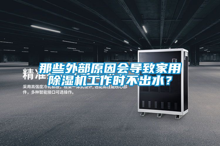 那些外部原因會導致家用除濕機工作時不出水？