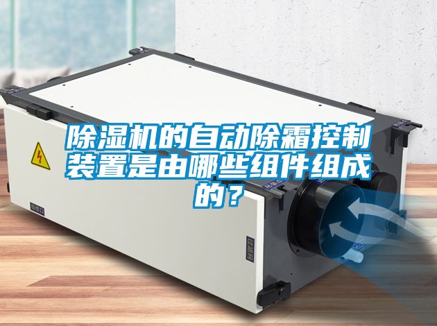 除濕機的自動除霜控制裝置是由哪些組件組成的？