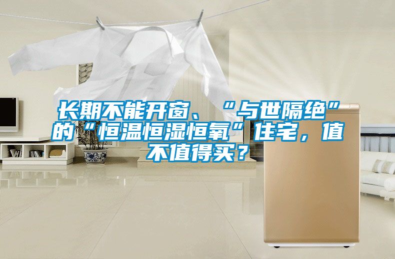 長期不能開窗、“與世隔絕”的“恒溫恒濕恒氧”住宅，值不值得買？