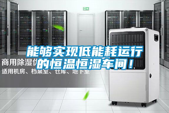 能夠實現低能耗運行的恒溫恒濕車間！