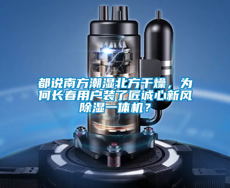 都說南方潮濕北方干燥，為何長春用戶裝了匠誠心新風除濕一體機？