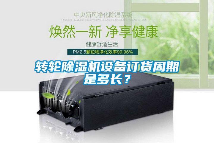 轉輪除濕機設備訂貨周期是多長？