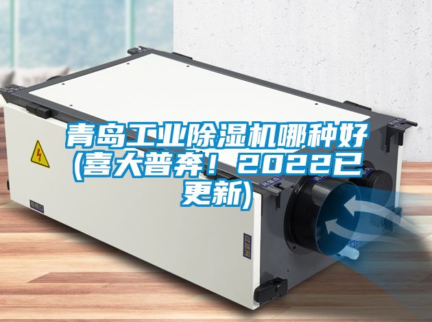 青島工業除濕機哪種好(喜大普奔！2022已更新)