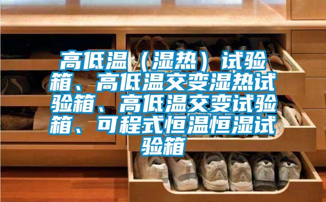 高低溫（濕熱）試驗箱、高低溫交變濕熱試驗箱、高低溫交變試驗箱、可程式恒溫恒濕試驗箱