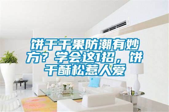 餅干干果防潮有妙方？學會這1招，餅干酥松惹人愛