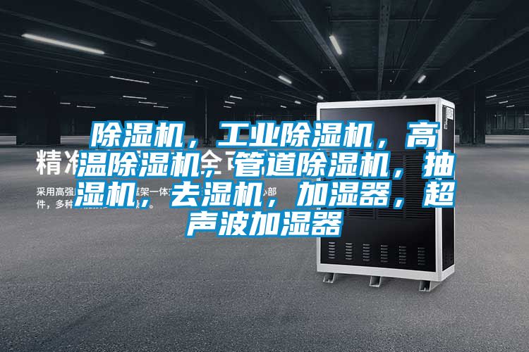 除濕機，工業除濕機，高溫除濕機，管道除濕機，抽濕機，去濕機，加濕器，超聲波加濕器