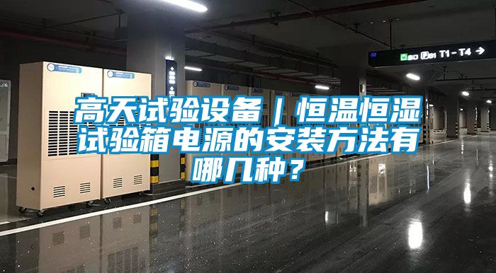 高天試驗設備｜恒溫恒濕試驗箱電源的安裝方法有哪幾種？