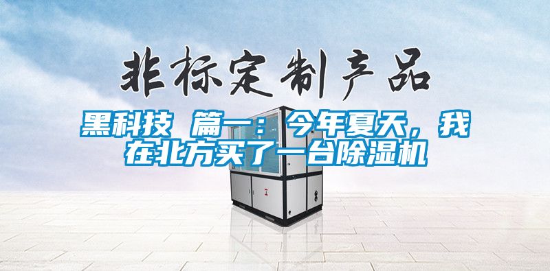 黑科技 篇一：今年夏天，我在北方買了一臺除濕機